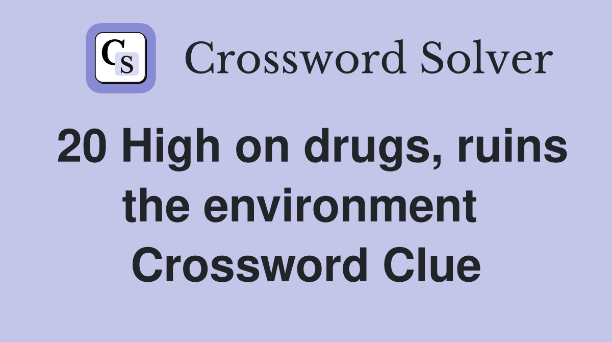 20 High on drugs, ruins the environment  Crossword Clue