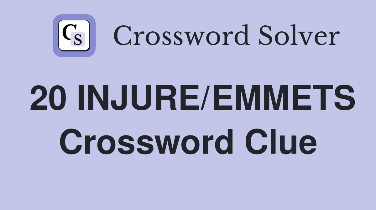 20 INJURE/EMMETS Crossword Clue