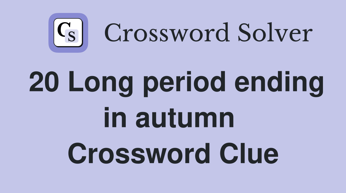 20 Long period ending in autumn  Crossword Clue