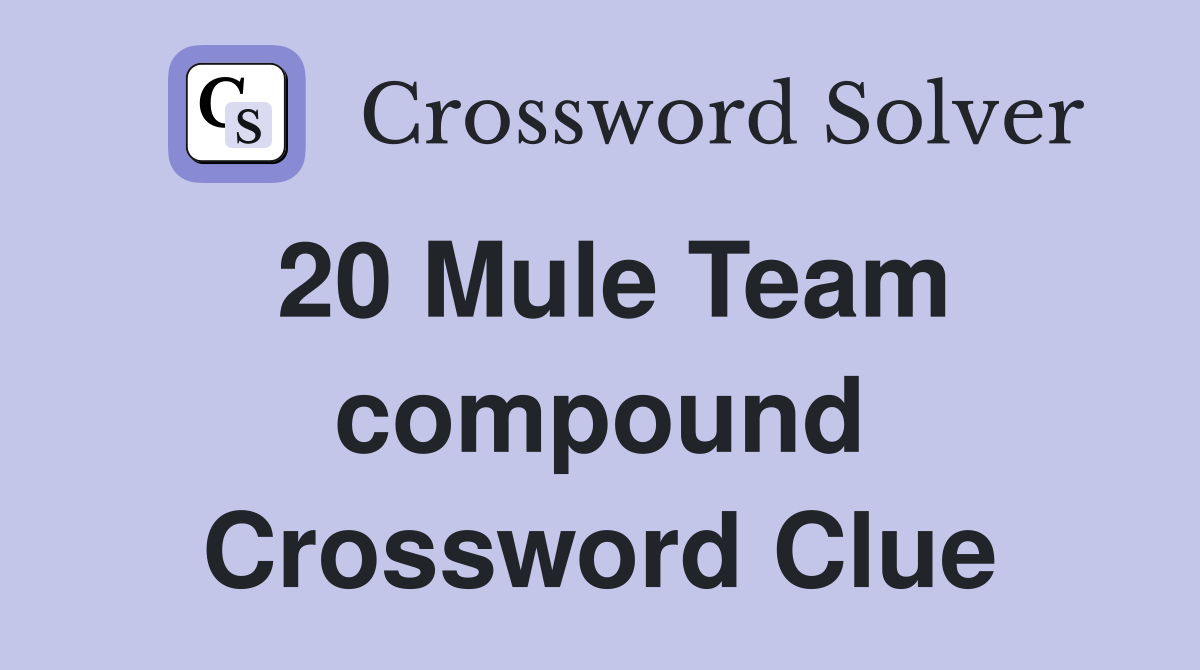 20 Mule Team compound Crossword Clue