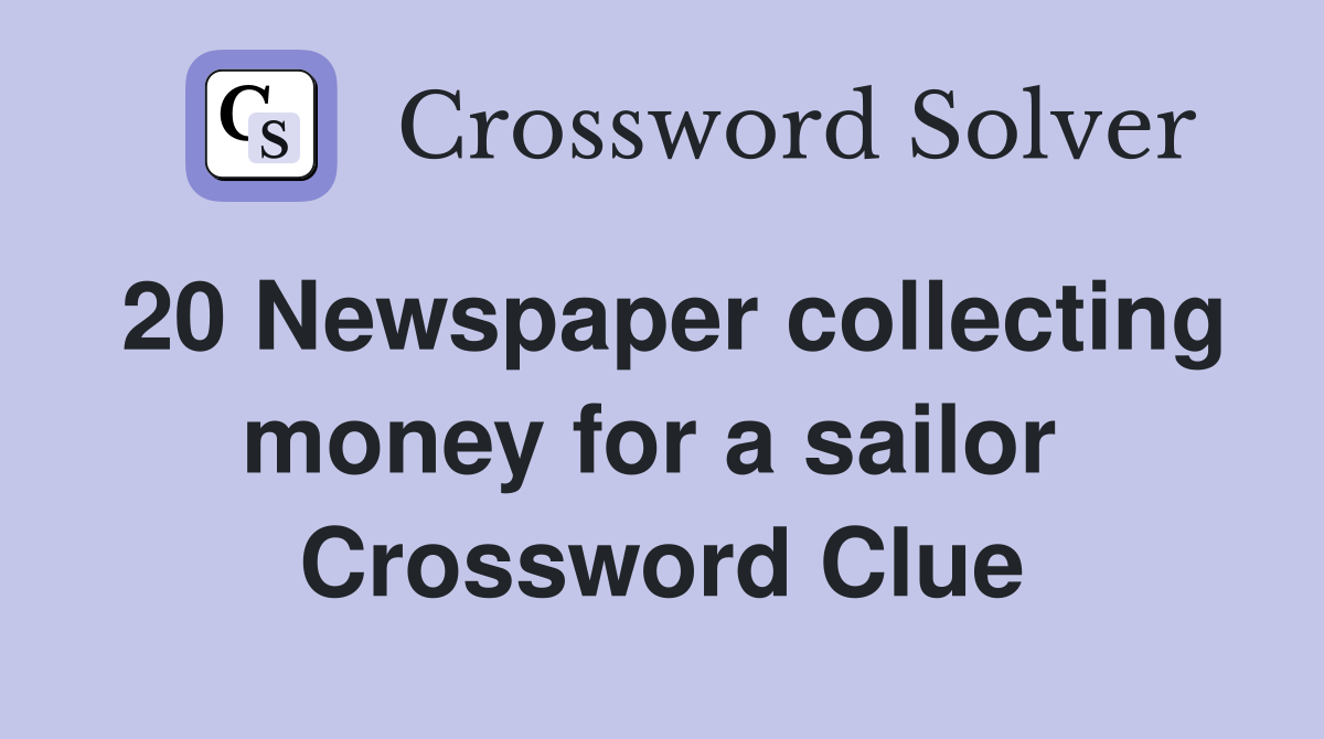 20 Newspaper collecting money for a sailor 
 Crossword Clue