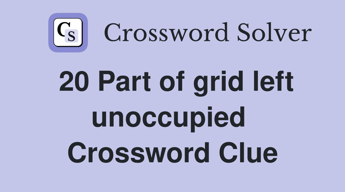 20 Part of grid left unoccupied  Crossword Clue