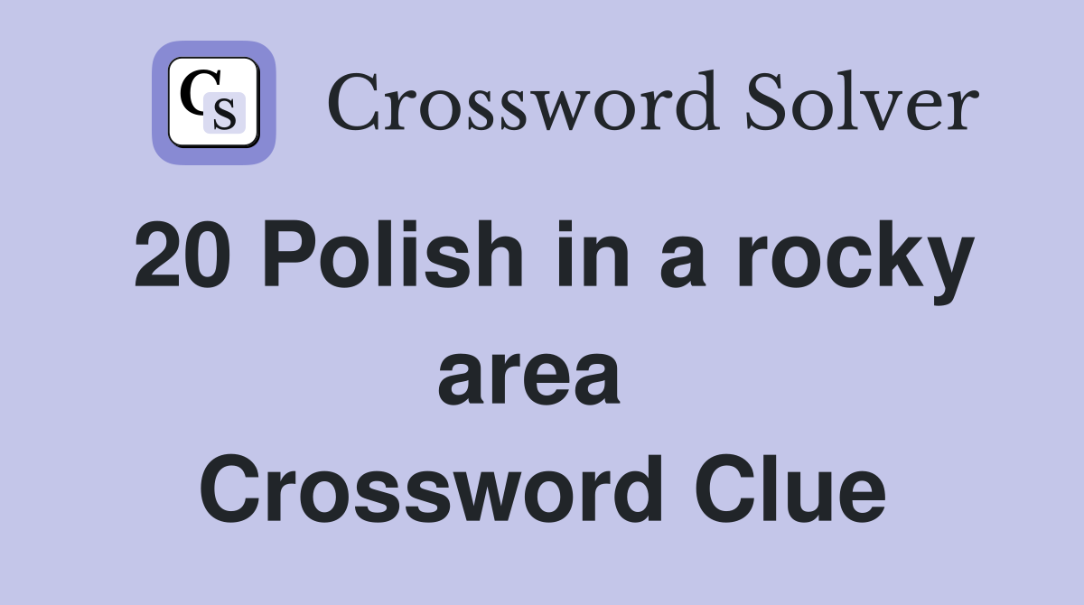 20 Polish in a rocky area  Crossword Clue