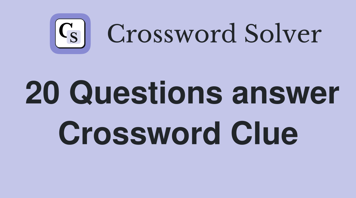 20 Questions answer Crossword Clue