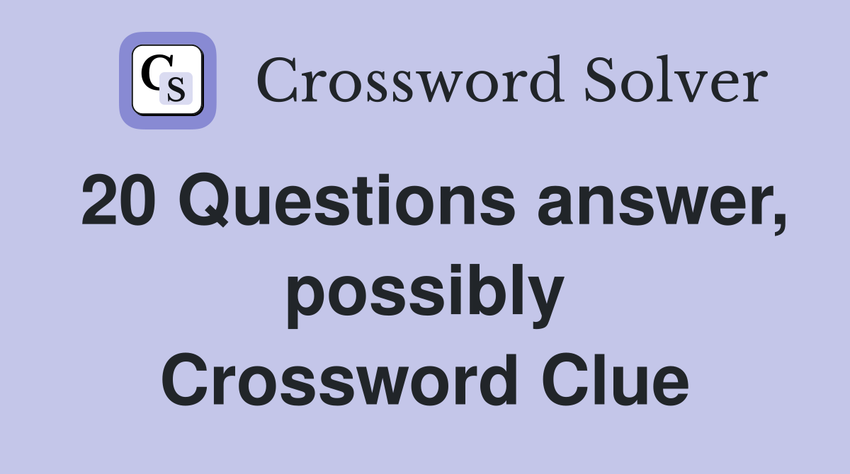 20 Questions answer, possibly Crossword Clue