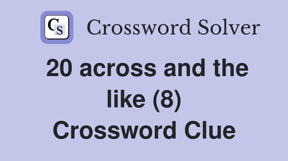 20 across and the like (8) Crossword Clue