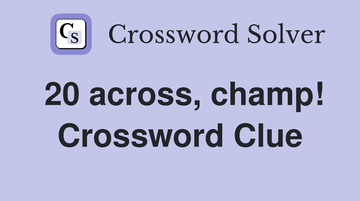 20 across, champ! Crossword Clue