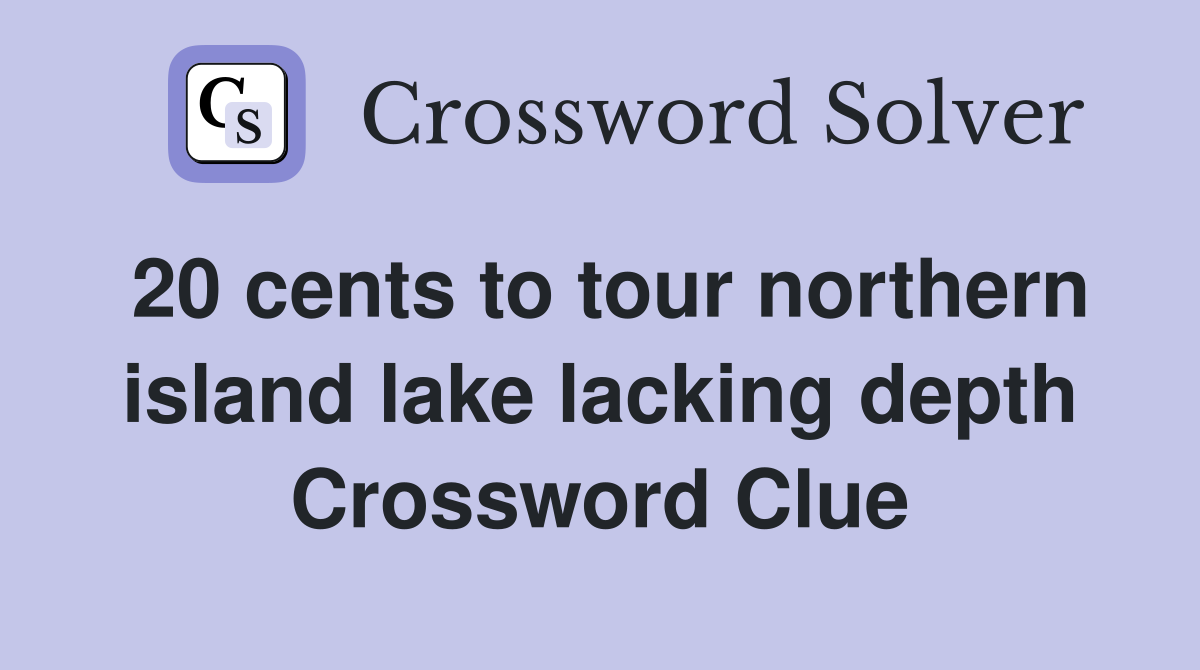 20 cents to tour northern island lake lacking depth Crossword Clue