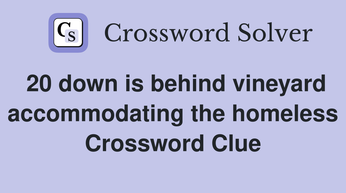 20 down is behind vineyard accommodating the homeless Crossword Clue