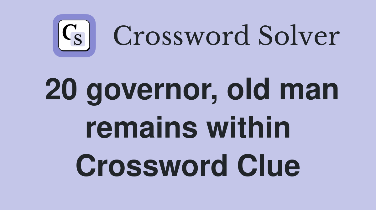 20 governor, old man remains within Crossword Clue