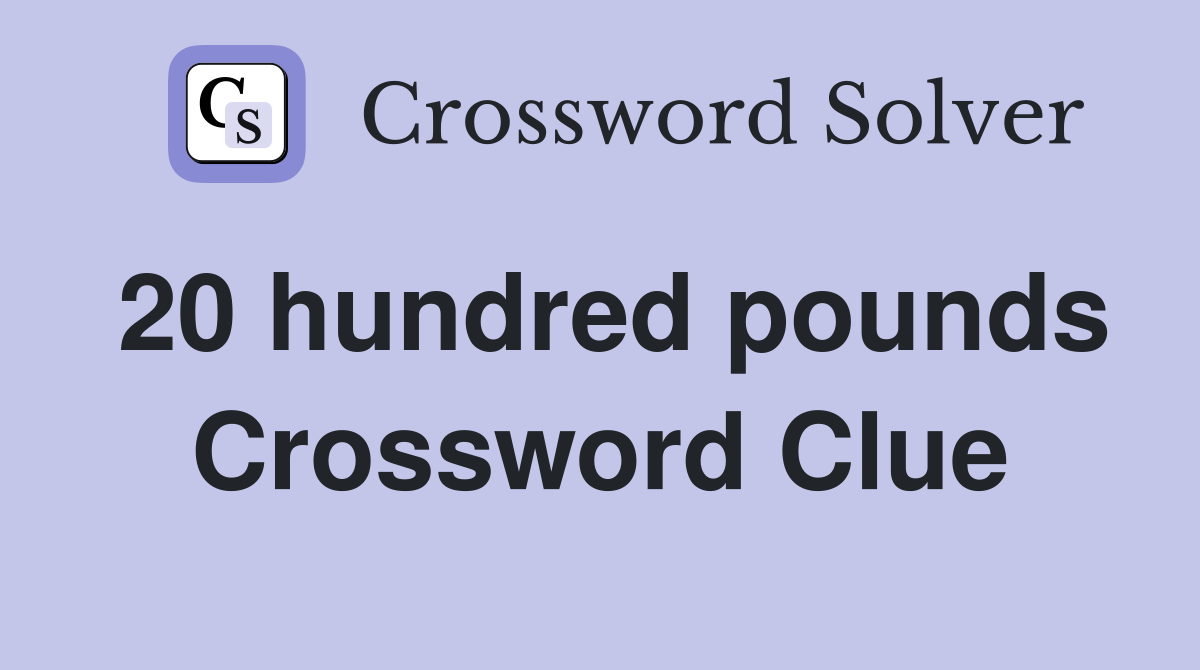 20 hundred pounds Crossword Clue