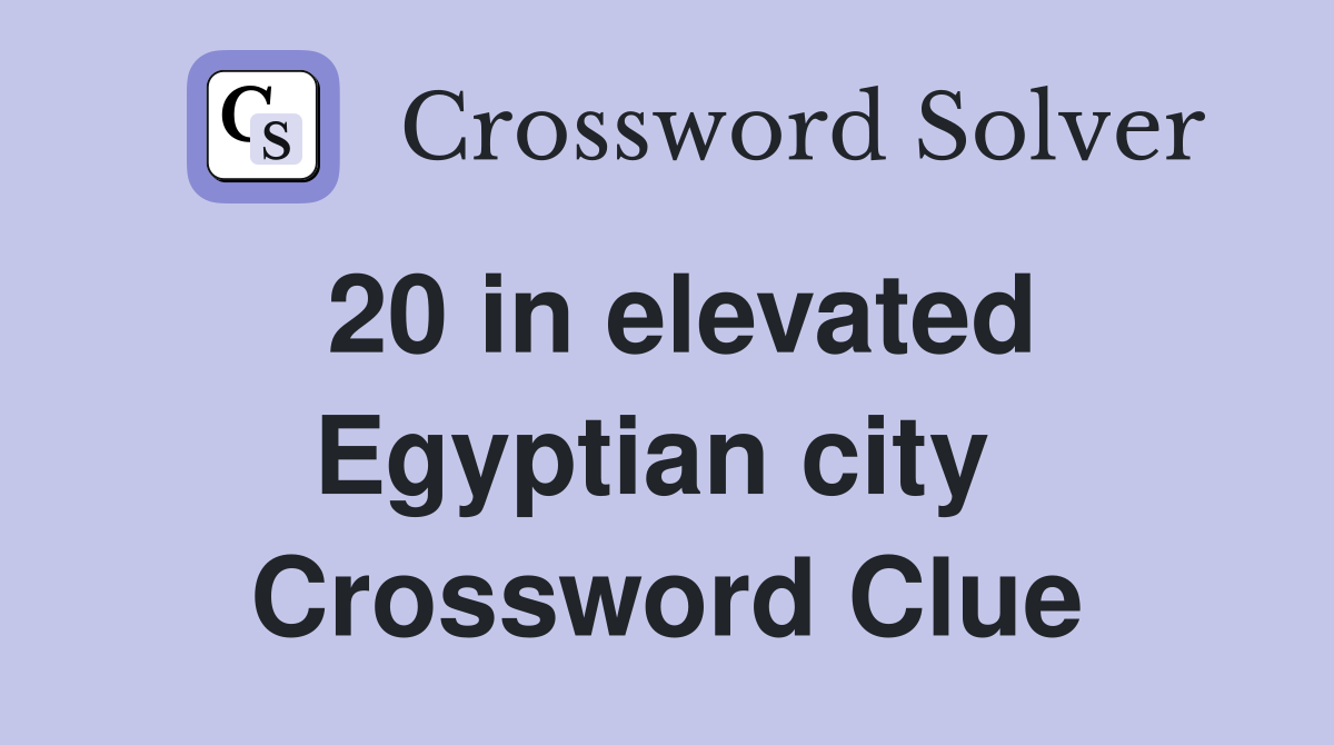 20 in elevated Egyptian city  Crossword Clue