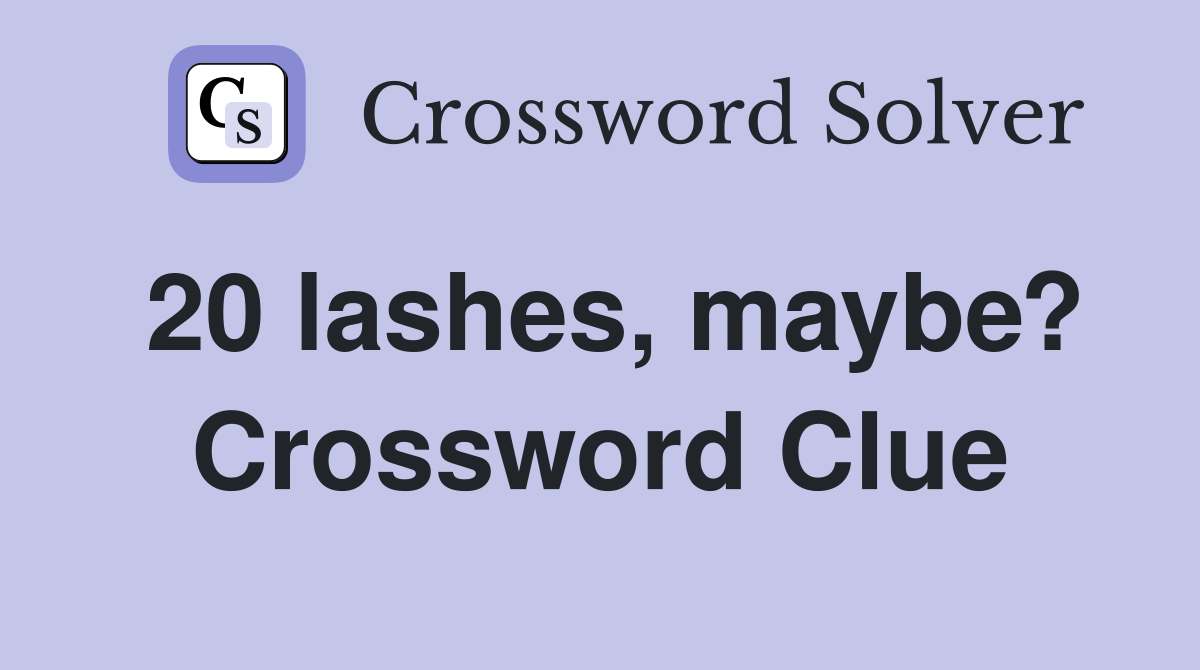 20 lashes, maybe? Crossword Clue