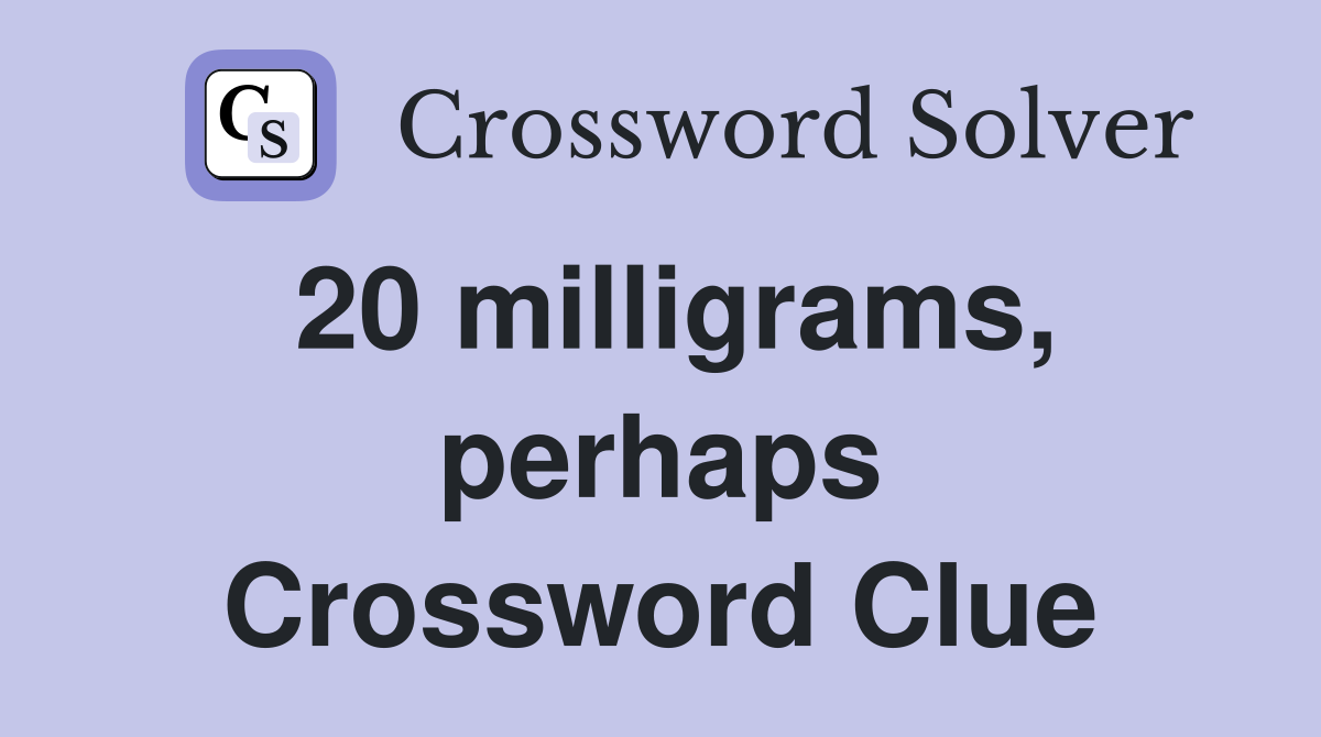 20 milligrams, perhaps Crossword Clue