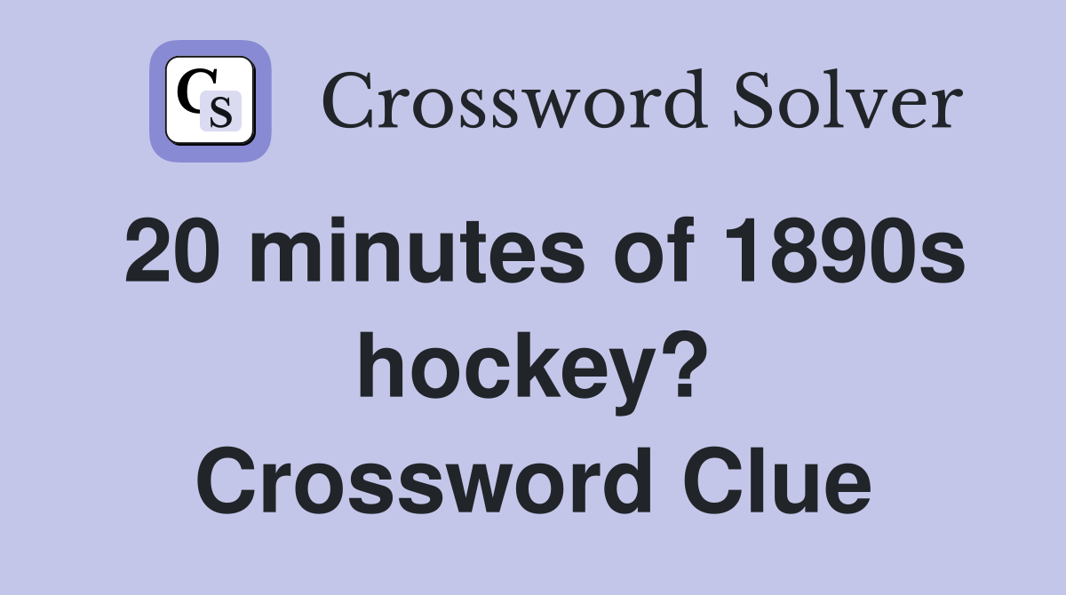 20 minutes of 1890s hockey? Crossword Clue