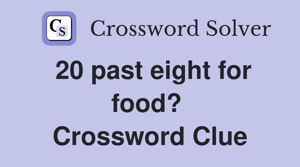 20 past eight for food?  Crossword Clue