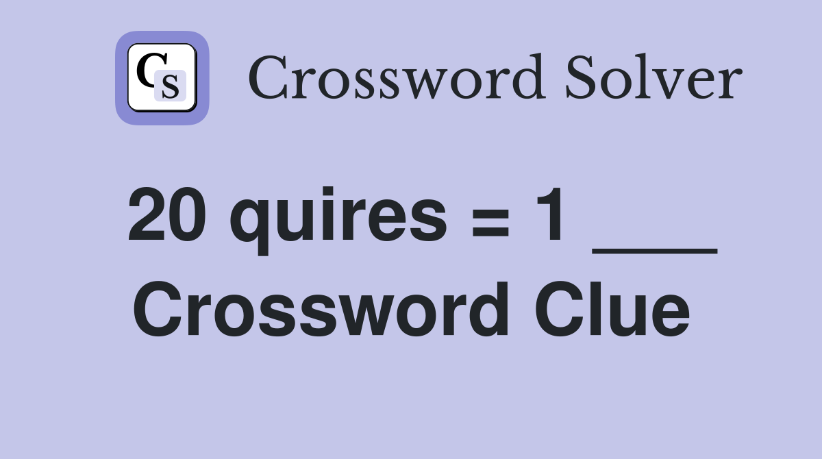 20 quires = 1 ___ Crossword Clue
