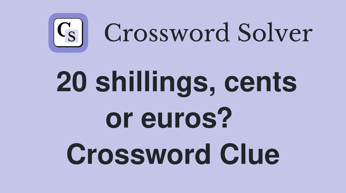 20 shillings, cents or euros?  Crossword Clue