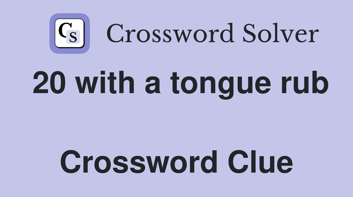 20 with a tongue rub  Crossword Clue