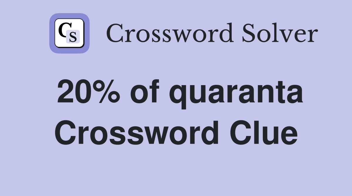 20% of quaranta Crossword Clue