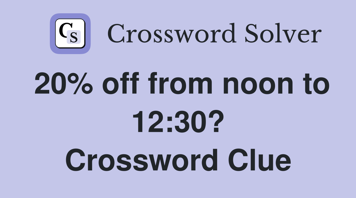 20% off from noon to 12:30? Crossword Clue