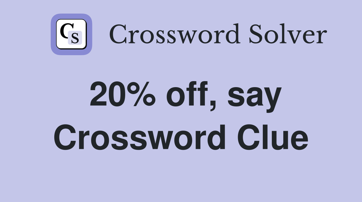 20% off, say Crossword Clue