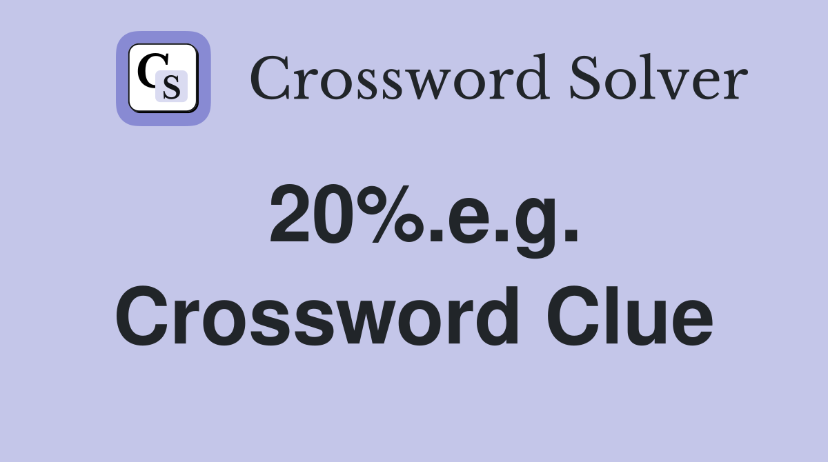 20%.e.g. Crossword Clue
