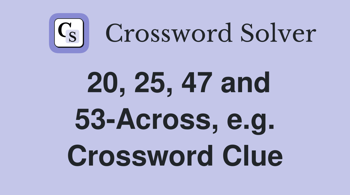 20, 25, 47 and 53-Across, e.g. Crossword Clue