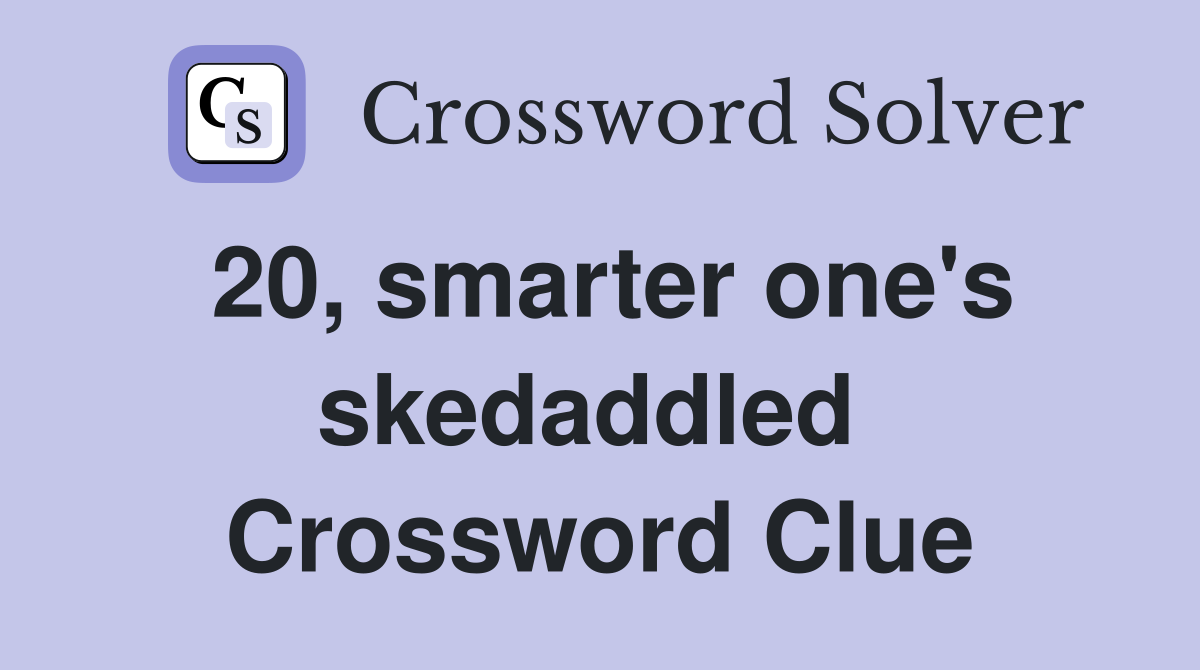20, smarter one's skedaddled  Crossword Clue
