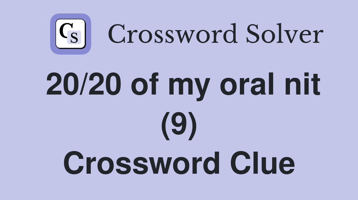 20/20 of my oral nit (9) Crossword Clue