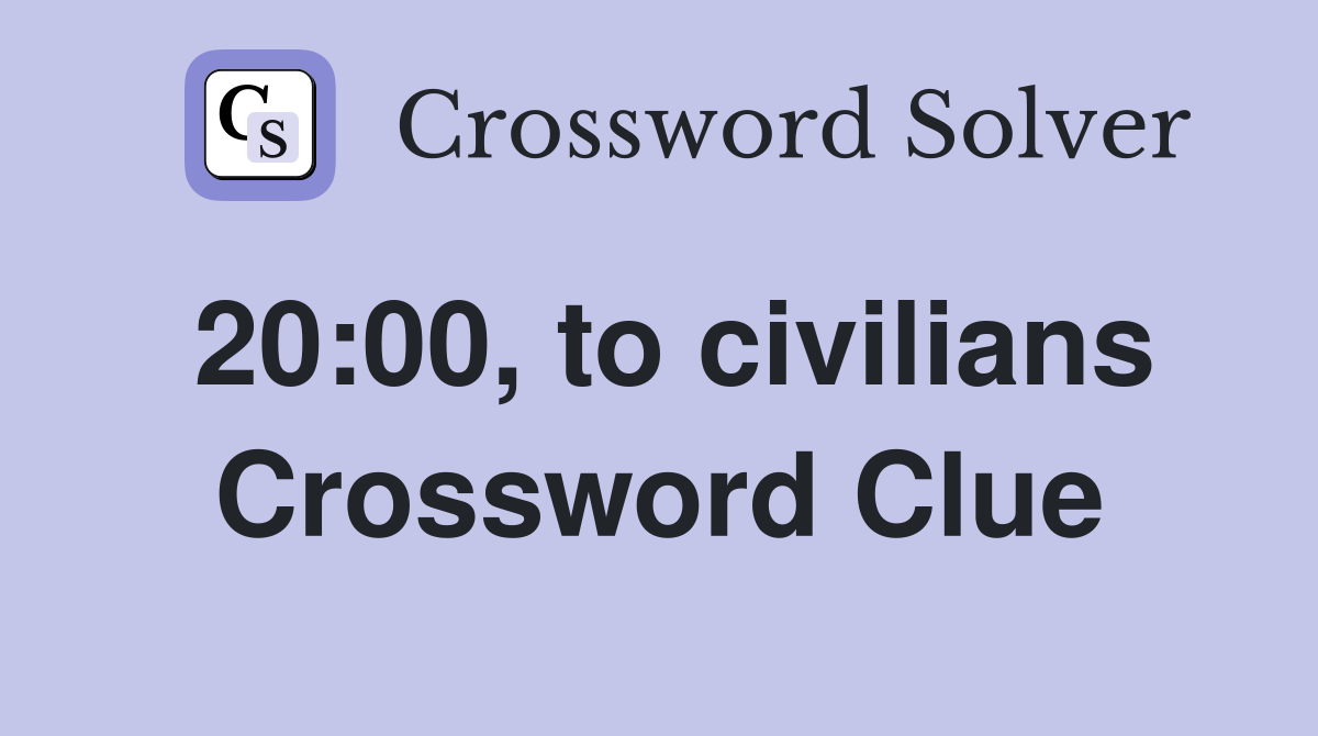 20:00, to civilians Crossword Clue