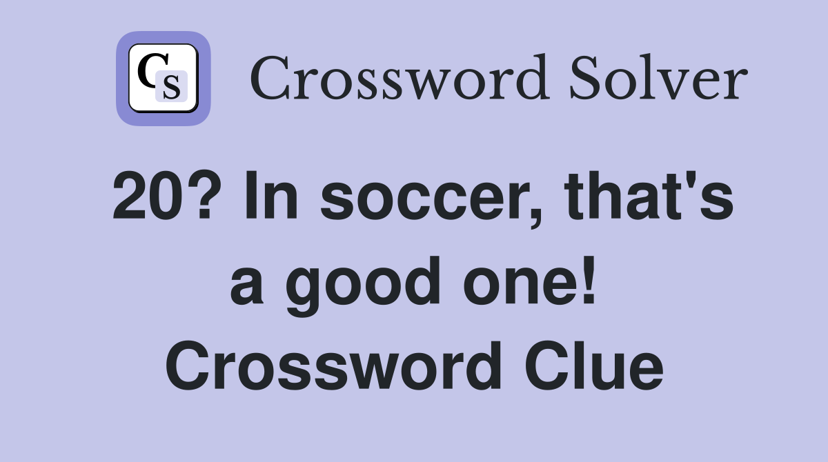 20? In soccer, that's a good one! Crossword Clue
