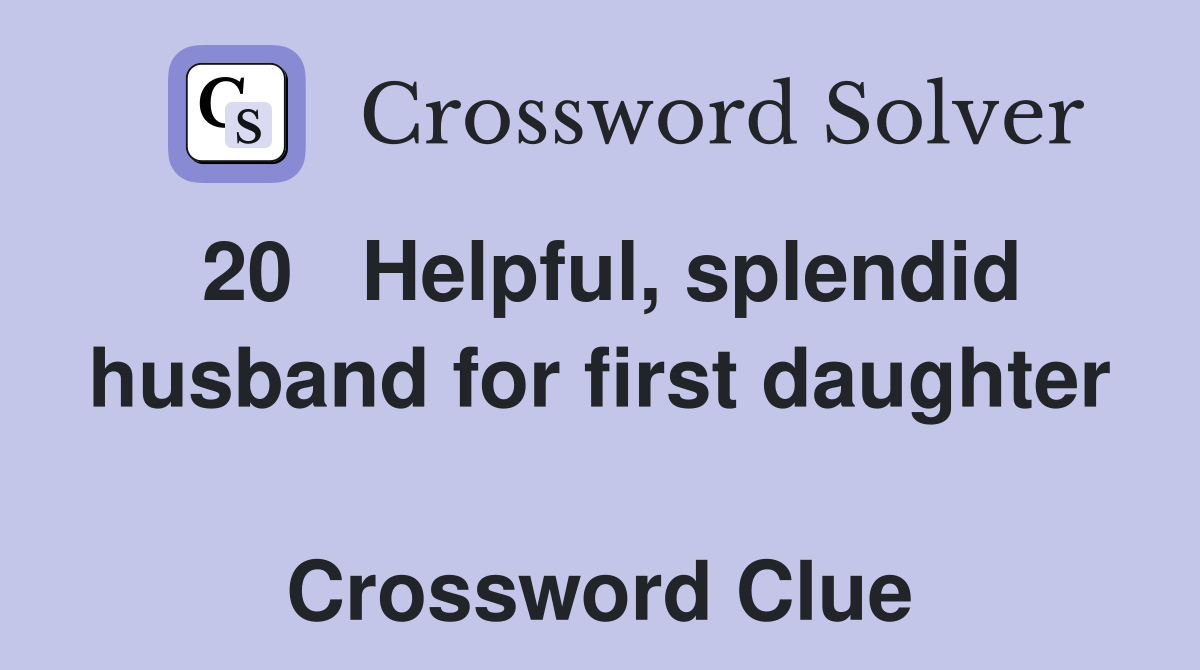 20   Helpful, splendid husband for first daughter  Crossword Clue