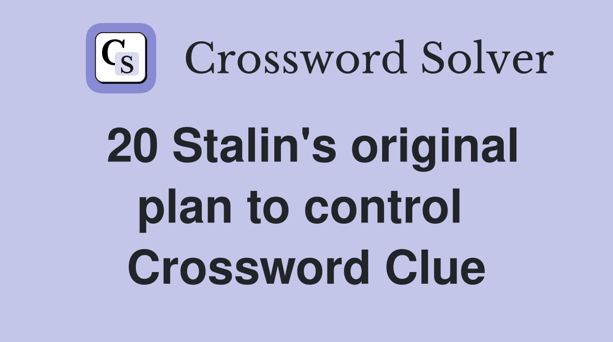 20 Stalin's original plan to control  Crossword Clue