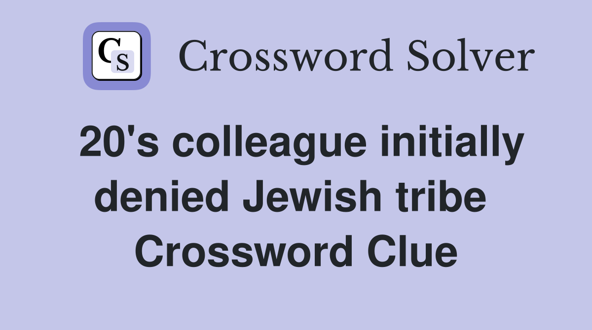 20's colleague initially denied Jewish tribe  Crossword Clue