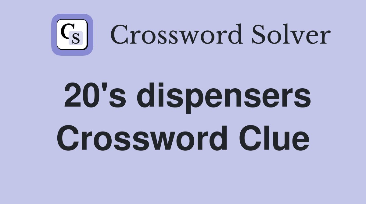 20's dispensers Crossword Clue