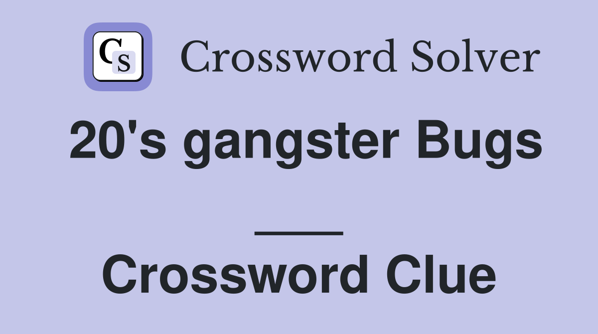 20's gangster Bugs ___ Crossword Clue