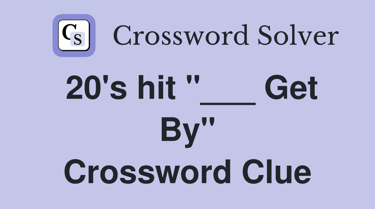 20's hit "___ Get By" Crossword Clue