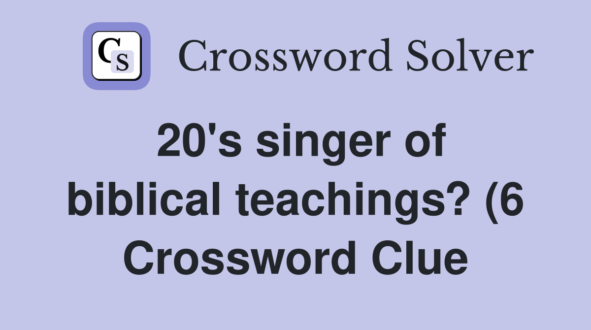 20 #39 s singer of biblical teachings? (6) Crossword Clue Answers 20 #39 s singer of biblical teachings? (6) Crossword Clue Answers