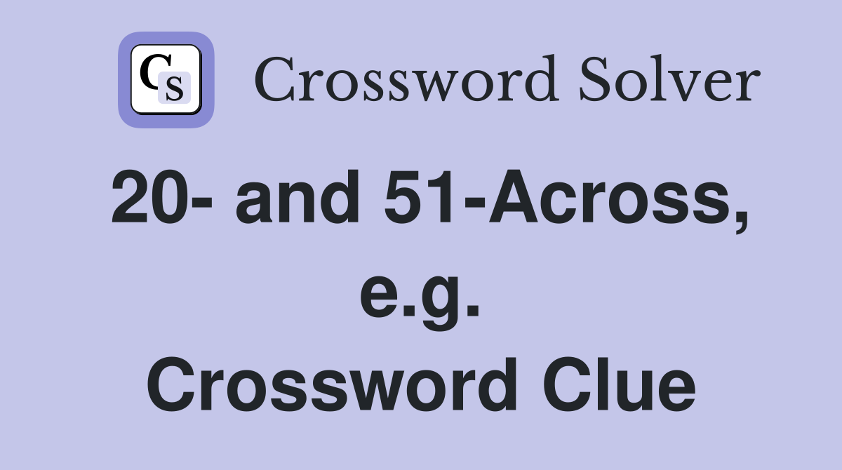 20- and 51-Across, e.g. Crossword Clue
