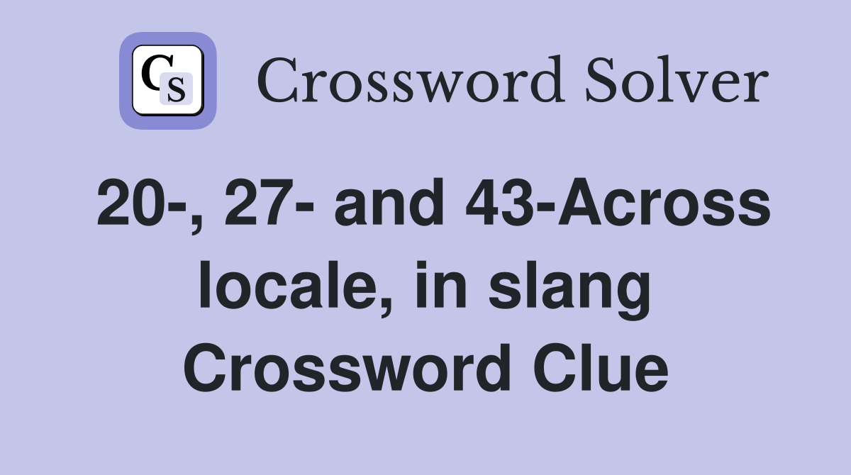 20-, 27- and 43-Across locale, in slang Crossword Clue