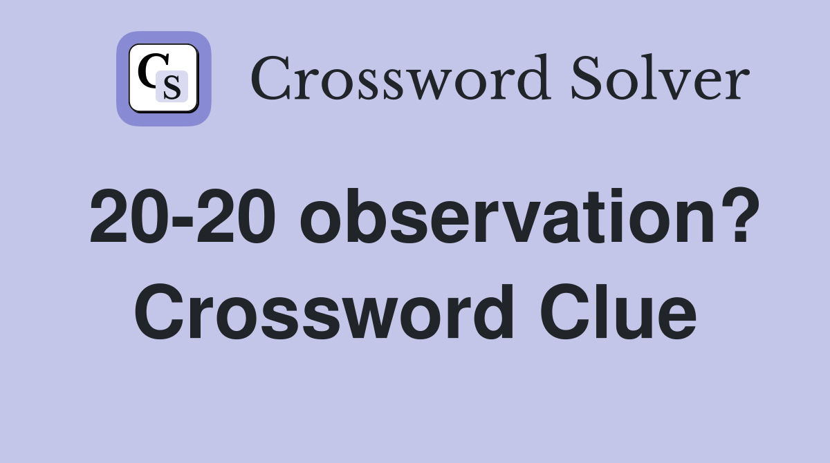 20-20 observation? Crossword Clue