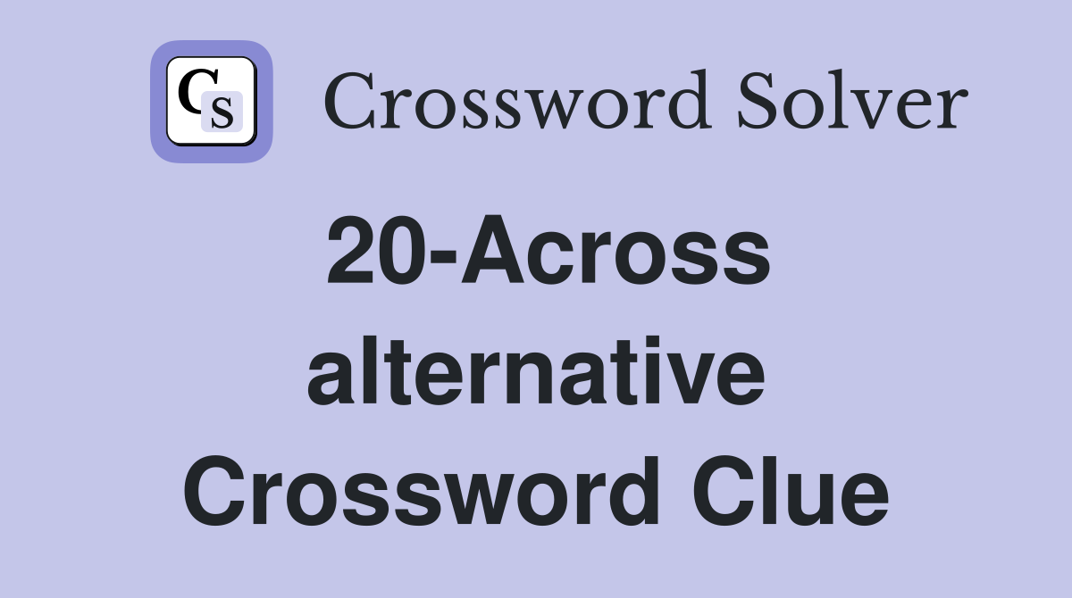 20-Across alternative Crossword Clue