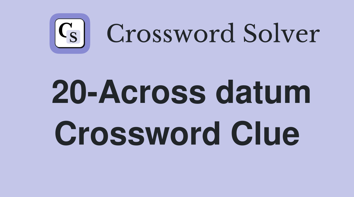 20-Across datum Crossword Clue