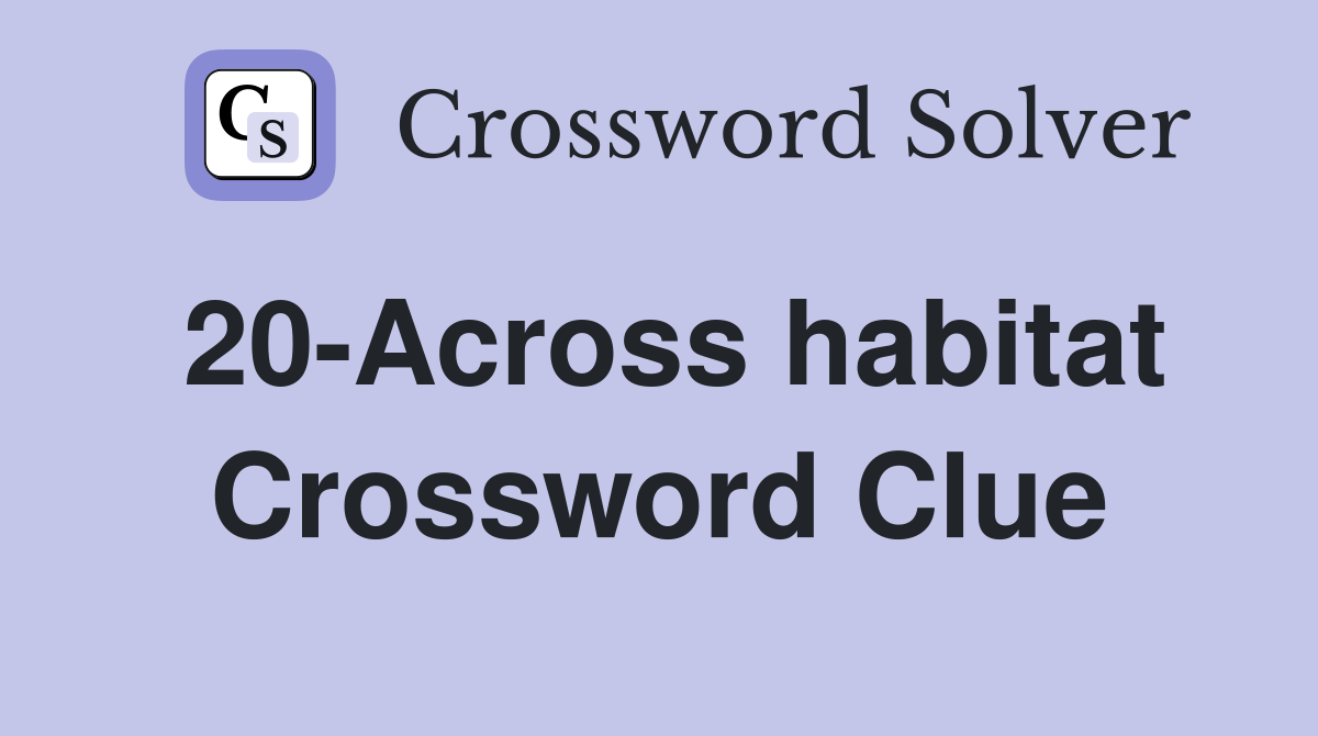 20-Across habitat Crossword Clue