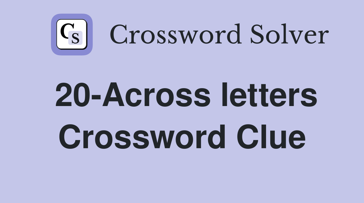 20-Across letters Crossword Clue