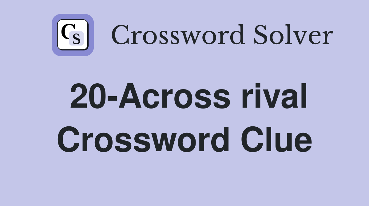 20-Across rival Crossword Clue