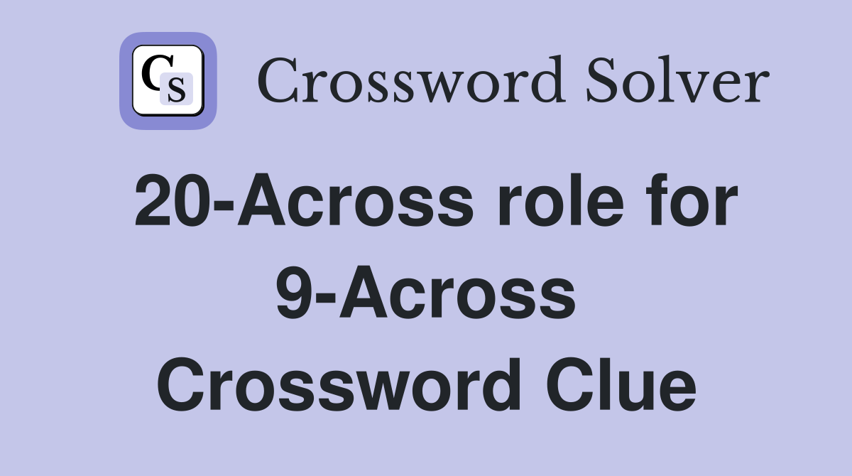 20-Across role for 9-Across Crossword Clue