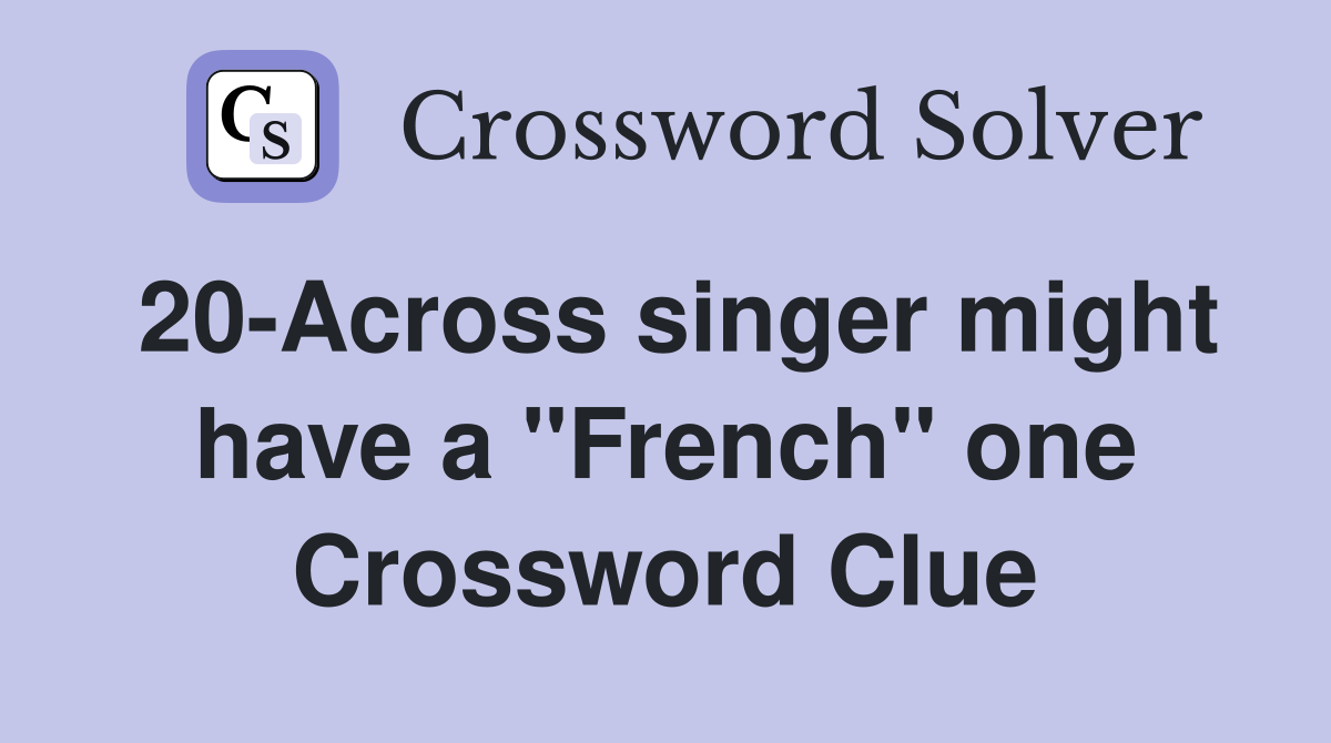 20-Across singer might have a "French" one Crossword Clue