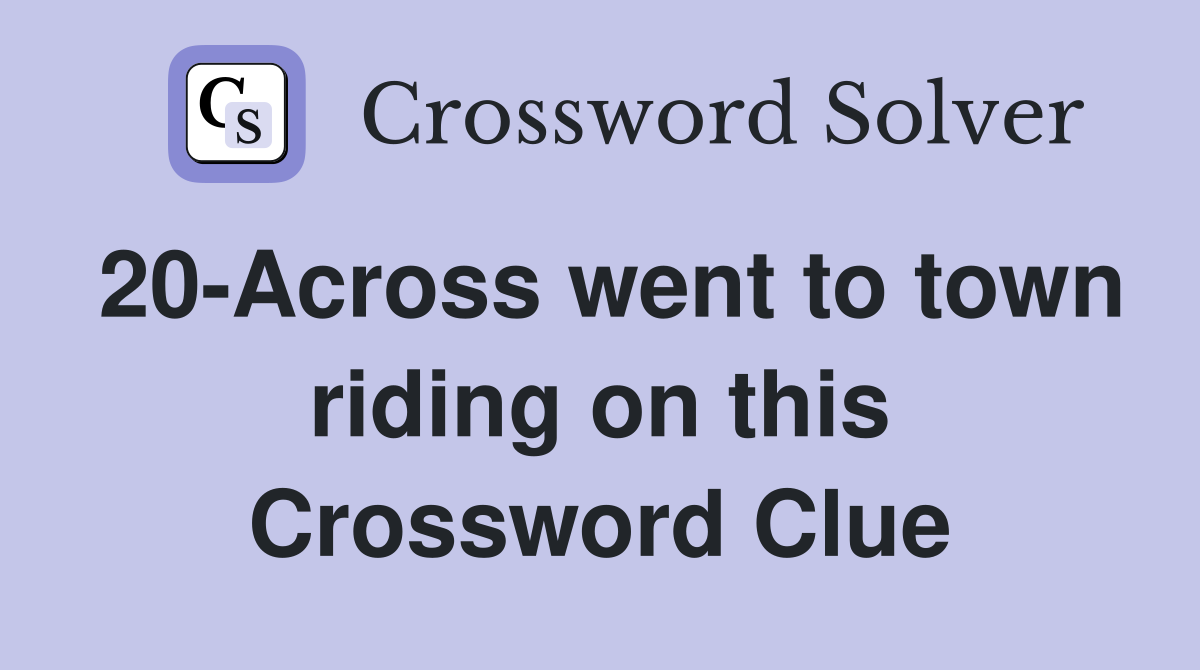20-Across went to town riding on this Crossword Clue